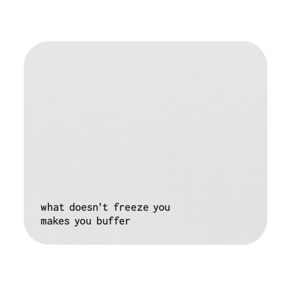 what doesn’t freeze you makes you buffer | mouse pad
