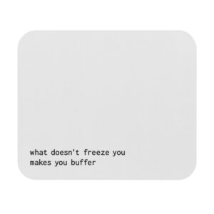 what doesn’t freeze you makes you buffer | mouse pad